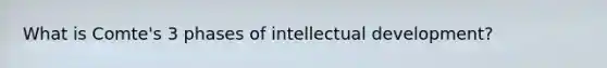 What is Comte's 3 phases of intellectual development?