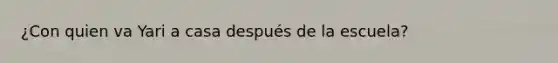 ¿Con quien va Yari a casa después de la escuela?