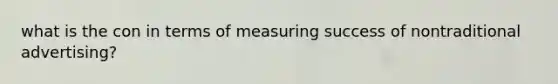 what is the con in terms of measuring success of nontraditional advertising?