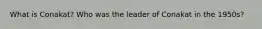 What is Conakat? Who was the leader of Conakat in the 1950s?