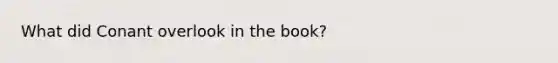 What did Conant overlook in the book?