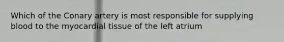 Which of the Conary artery is most responsible for supplying blood to the myocardial tissue of the left atrium