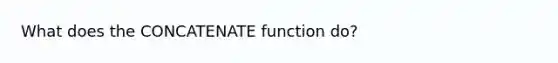 What does the CONCATENATE function do?