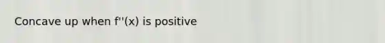 Concave up when f''(x) is positive