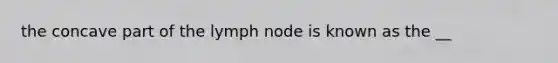 the concave part of the lymph node is known as the __