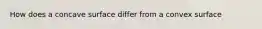 How does a concave surface differ from a convex surface