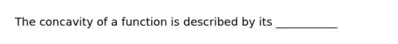 The concavity of a function is described by its ___________