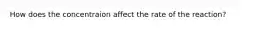 How does the concentraion affect the rate of the reaction?