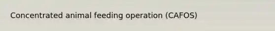 Concentrated animal feeding operation (CAFOS)