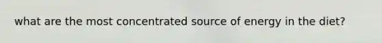 what are the most concentrated source of energy in the diet?