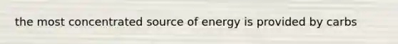 the most concentrated source of energy is provided by carbs