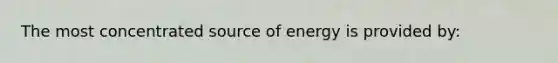 The most concentrated source of energy is provided by: