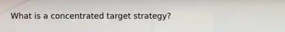 What is a concentrated target strategy?