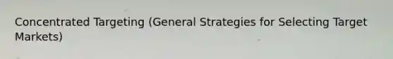 Concentrated Targeting (General Strategies for Selecting Target Markets)