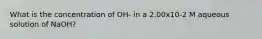 What is the concentration of OH- in a 2.00x10-2 M aqueous solution of NaOH?