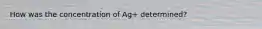 How was the concentration of Ag+ determined?