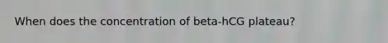 When does the concentration of beta-hCG plateau?