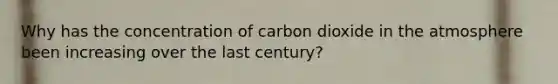 Why has the concentration of carbon dioxide in the atmosphere been increasing over the last century?