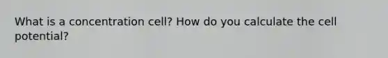 What is a concentration cell? How do you calculate the cell potential?