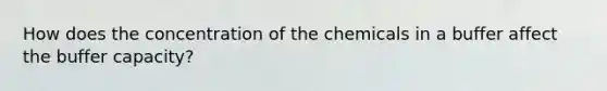 How does the concentration of the chemicals in a buffer affect the buffer capacity?