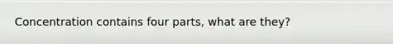 Concentration contains four parts, what are they?