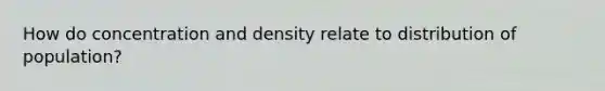 How do concentration and density relate to distribution of population?