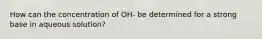 How can the concentration of OH- be determined for a strong base in aqueous solution?