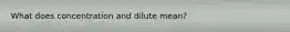 What does concentration and dilute mean?