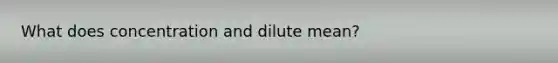 What does concentration and dilute mean?