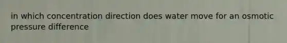 in which concentration direction does water move for an osmotic pressure difference