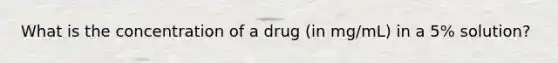 What is the concentration of a drug (in mg/mL) in a 5% solution?