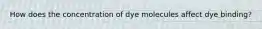 How does the concentration of dye molecules affect dye binding?