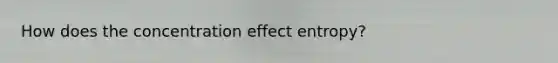 How does the concentration effect entropy?