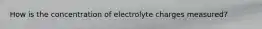 How is the concentration of electrolyte charges measured?