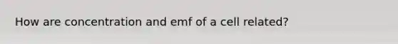 How are concentration and emf of a cell related?