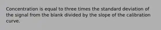 Concentration is equal to three times the standard deviation of the signal from the blank divided by the slope of the calibration curve.