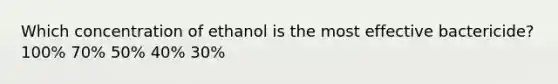 Which concentration of ethanol is the most effective bactericide? 100% 70% 50% 40% 30%