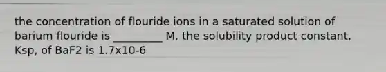 the concentration of flouride ions in a saturated solution of barium flouride is _________ M. the solubility product constant, Ksp, of BaF2 is 1.7x10-6