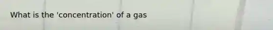 What is the 'concentration' of a gas