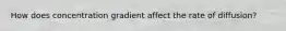 How does concentration gradient affect the rate of diffusion?