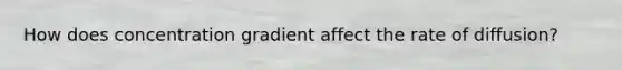 How does concentration gradient affect the rate of diffusion?