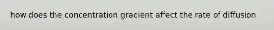 how does the concentration gradient affect the rate of diffusion