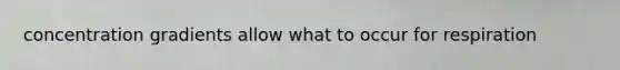 concentration gradients allow what to occur for respiration