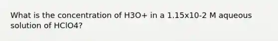 What is the concentration of H3O+ in a 1.15x10-2 M aqueous solution of HClO4?