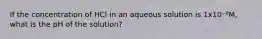 If the concentration of HCl in an aqueous solution is 1x10⁻⁸M, what is the pH of the solution?