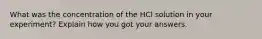 What was the concentration of the HCl solution in your experiment? Explain how you got your answers.