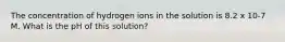 The concentration of hydrogen ions in the solution is 8.2 x 10-7 M. What is the pH of this solution?