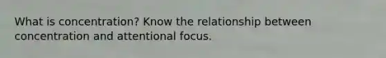 What is concentration? Know the relationship between concentration and attentional focus.