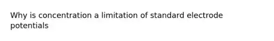 Why is concentration a limitation of standard electrode potentials