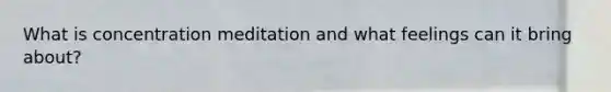 What is concentration meditation and what feelings can it bring about?